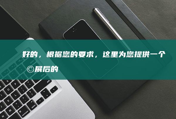 好的，根据您的要求，这里为您提供一个扩展后的